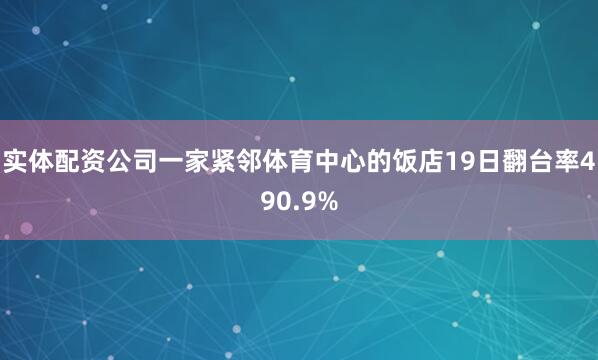 实体配资公司一家紧邻体育中心的饭店19日翻台率490.9%