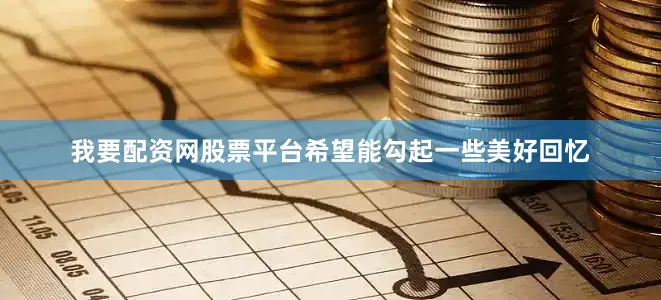 我要配资网股票平台希望能勾起一些美好回忆